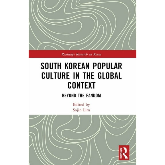 Routledge Research on Korea South Korean Popular Culture in the Global Context: Beyond the Fandom, (Paperback)