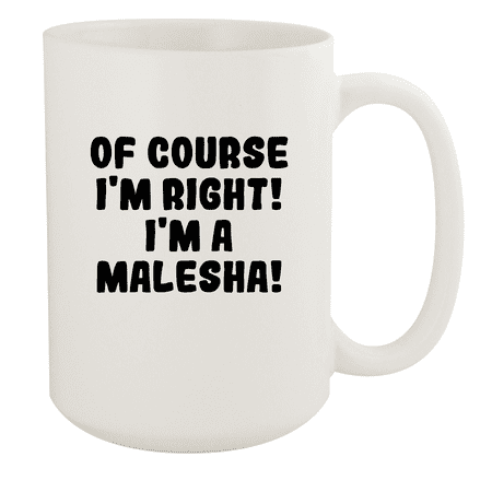 

Of Course I m Right! I m A Malesha! - Ceramic 15oz White Mug White