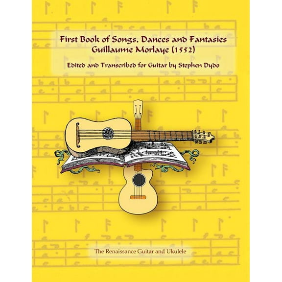 Renaissance Guitar and Ukulele First Book of Songs, Dances and Fantasies Guillaume Morlaye (1552): Edited and Transcribed for Guitar, Book 1, (Paperback)