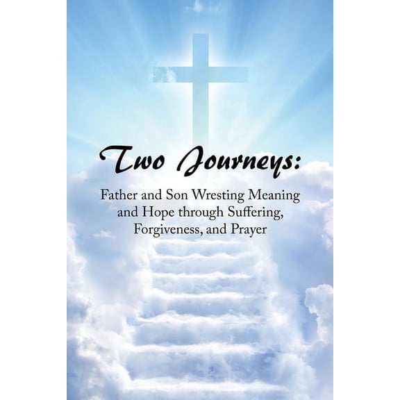 Two Journeys: Father and Son Wresting Meaning and Hope Through Suffering, Forgiveness, and Prayer (Paperback)