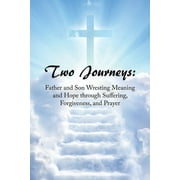 Two Journeys: Father and Son Wresting Meaning and Hope Through Suffering, Forgiveness, and Prayer (Paperback)