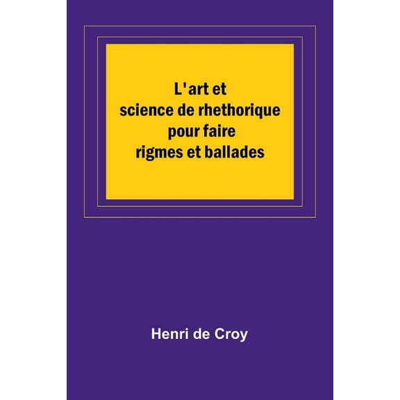 L'art et science de rhethorique pour faire rigmes et ballades, (Paperback)