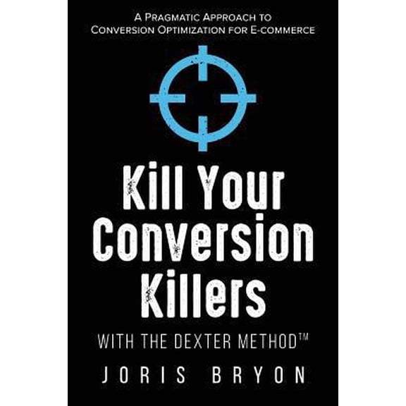 Pre-Owned Kill Your Conversion Killers with The Dexter Method: A Pragmatic Approach to Conversion Optimization for E-Commerce, 9789995712495, 9995712490, Paperback,