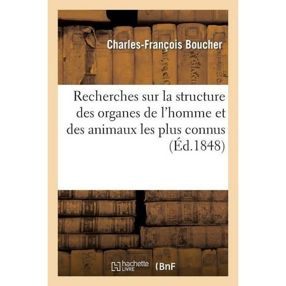 Sciences: Recherches Sur La Structure Des Organes de l'Homme Et Des Animaux Les Plus Connus (Paperback)