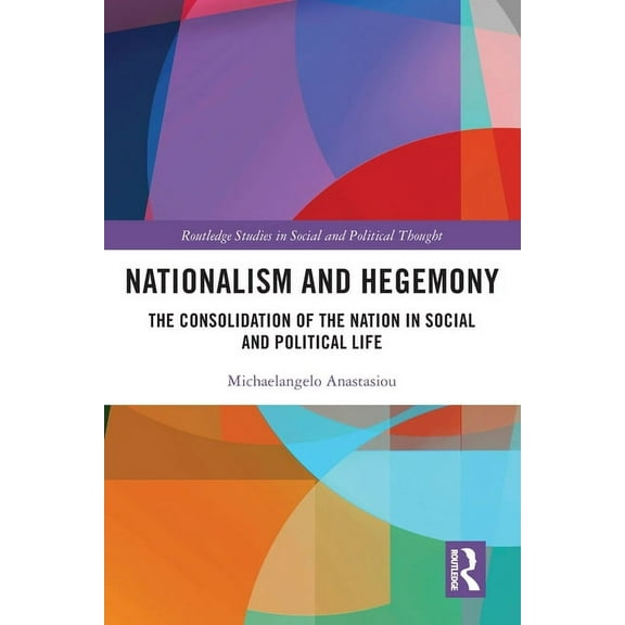 Routledge Studies in Social and Politica Nationalism and Hegemony: The Consolidation of the Nation in Social and Political Life, (Paperback)