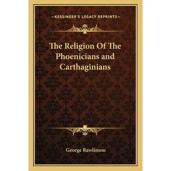 The Religion Of The Phoenicians and Carthaginians Paperback 1162854278 9781162854274 George Rawlinson
