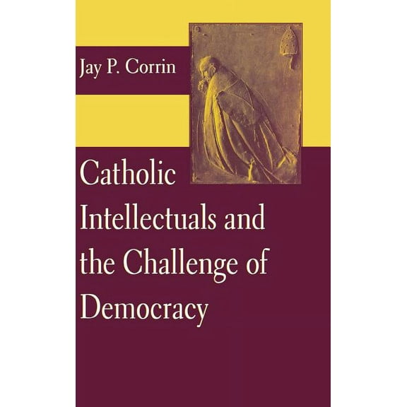 Catholic Intellectuals and the Challenge of Democracy, (Hardcover)
