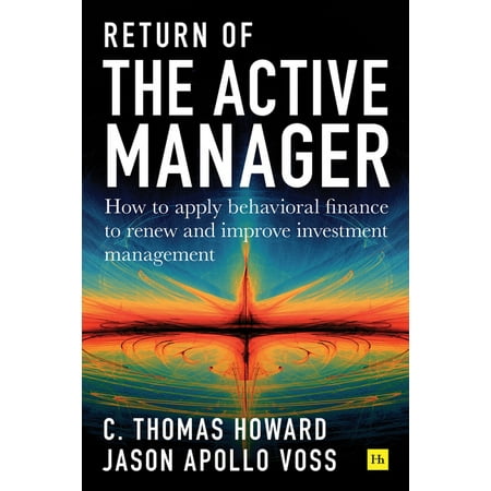 Return of the Active Manager: How to Apply Behavioral Finance to Renew and Improve Investment Management (Best Return On Investment Business)