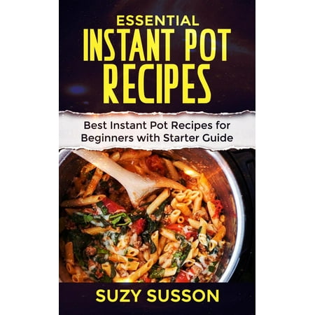 Essential Instant Pot Recipes : Best Instant Pot Recipes for Beginners with Starter Guide - (Best Pot Seeds For Beginners)