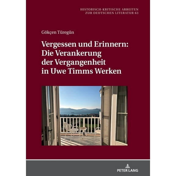 Historisch-Kritische Arbeiten Zur Deutschen Literatur: Vergessen Und Erinnern: Die Verankerung Der Vergangenheit in Uwe Timms Werken (Hardcover)