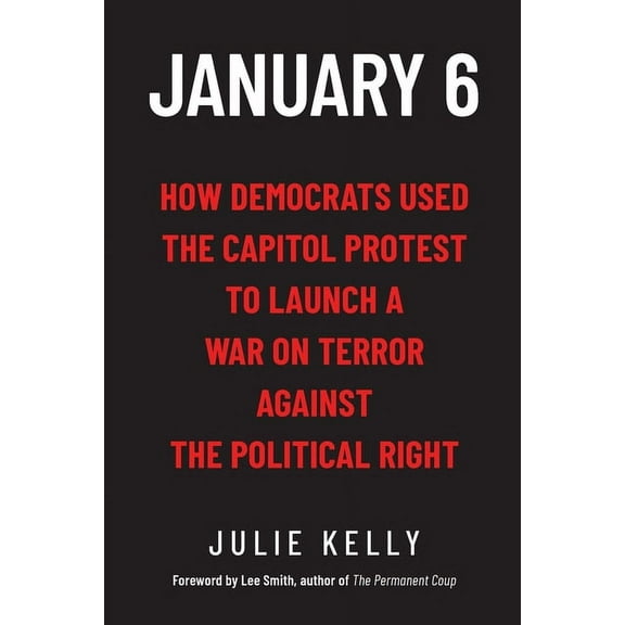January 6: How Democrats Used the Capitol Protest to Launch a War on Terror Against the Political Right: How Democrats U, (Paperback)