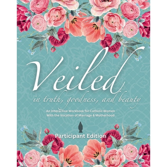 Veiled In Truth, Goodness, & Beauty: An Interactive Workbook for Catholic Women With the Vocation of Marriage & Motherho, (Paperback)