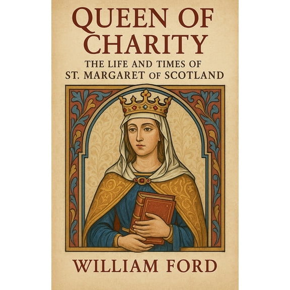 Queen of Charity: The Life and Times of St. Margaret of Scotland, (Paperback)