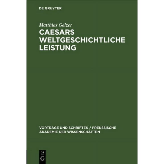 Vorträge Und Schriften / Preußische Akademie Der Wissenschaf: Caesars Weltgeschichtliche Leistung (Hardcover)