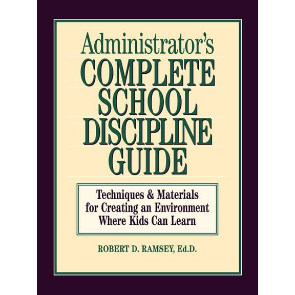 Administrator's Complete School Discipline Guide: Techniques & Materials for Creating an Environment Where Kids Can Lear, (Paperback)