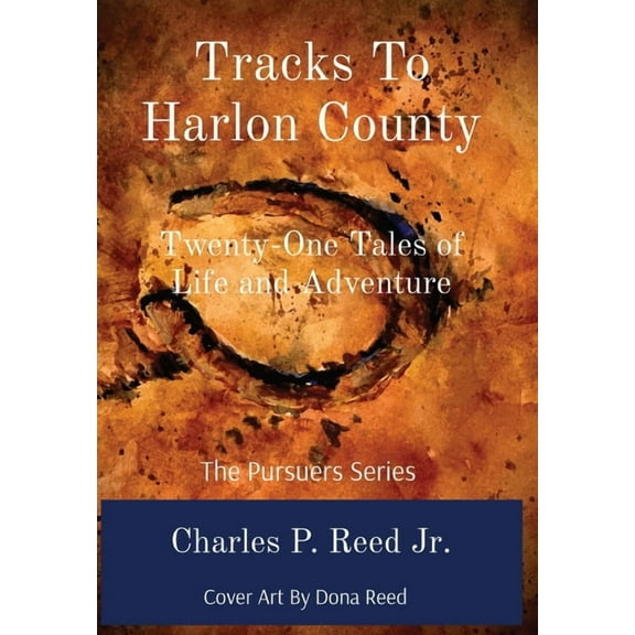 Tracks To Harlon County: Twenty-One Tales of Life and Adventure, (Hardcover)