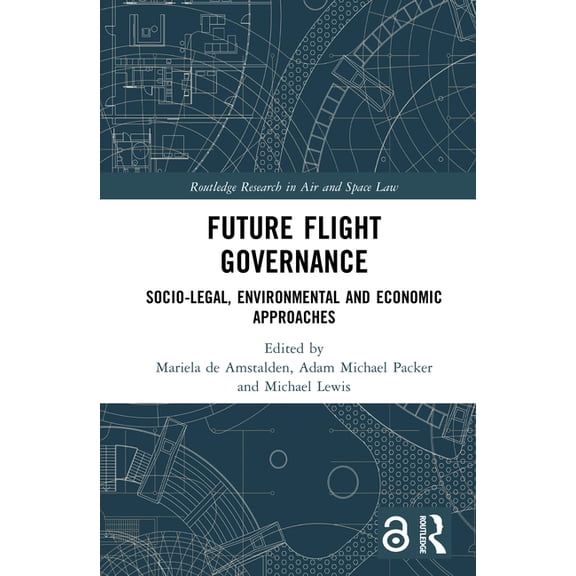Routledge Research in Air and Space Law Future Flight Governance: Socio-legal, Environmental and Economic Approaches, (Hardcover)