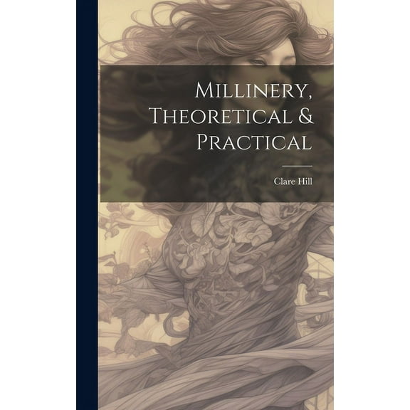 Millinery, Theoretical & Practical (Hardcover)