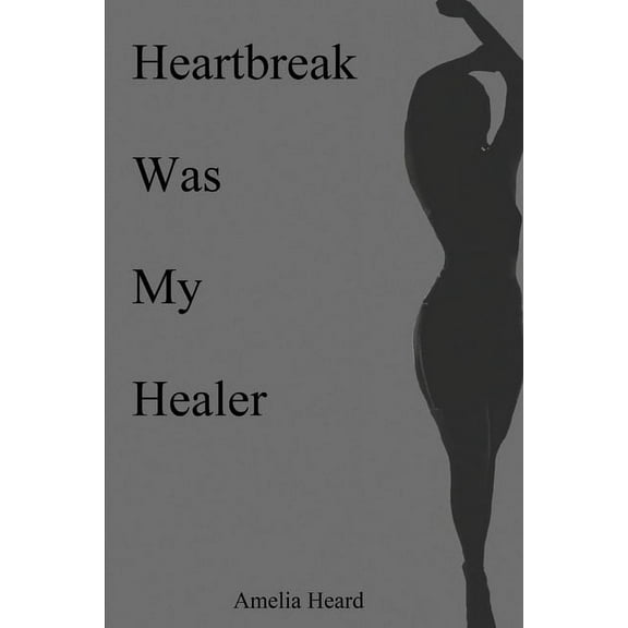 Heartbreak Was My Healer: It's What Made Me (Paperback)