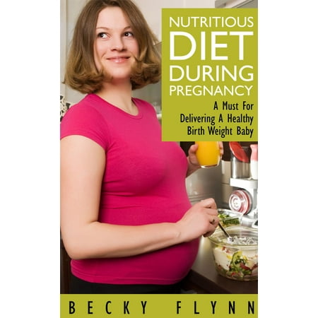 Nutritious Diet During Pregnancy: A Must For Delivering a Healthy Birth Weight Baby - (Best Pregnancy Diet For Healthy Baby)