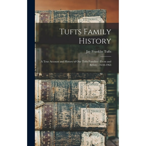 Tufts Family History: a True Account and History of Our Tufts Families - From and Before - 1638-1963, (Hardcover)