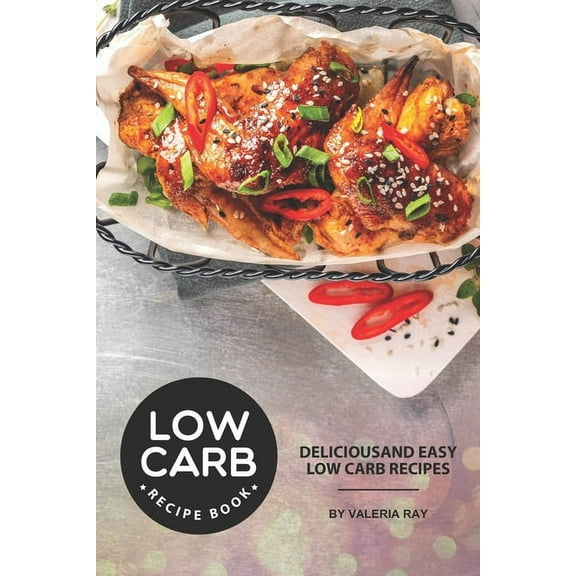 Low Carb Recipe Book: Delicious and Easy Low Carb Recipes