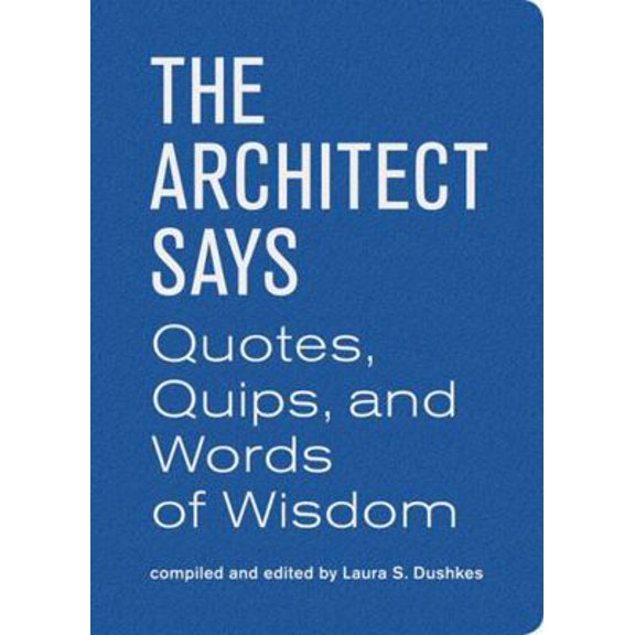 Pre-Owned Architect Says the: A Compendium of Quotes, Witticisms, Bons Mots, Insights, and Wisdom on (Hardcover) 1616890932 9781616890933