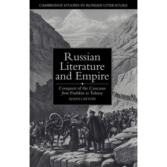 Cambridge Studies in Russian Literature Russian Literature and Empire: Conquest of the Caucasus from Pushkin to Tolstoy, (Paperback)