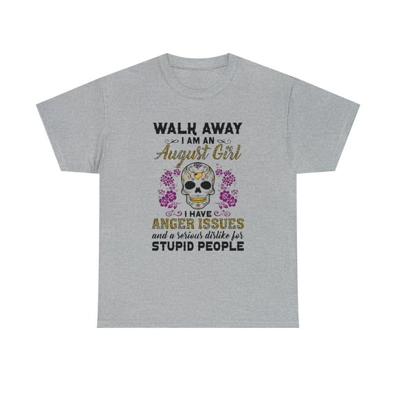 Walk Away I am a August Girl I Have Anger Issues And A Serious T-Shirt
