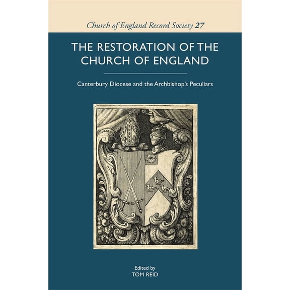 Church of England Record Society The Restoration of the Church of England: Canterbury Diocese and the Archbishop's Peculiars, Book 27, (Hardcover)