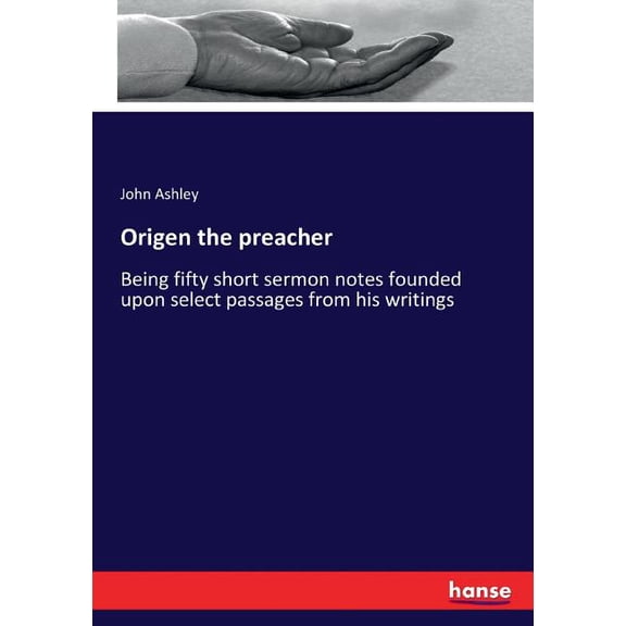 Origen the preacher: Being fifty short sermon notes founded upon select passages from his writings, (Paperback)
