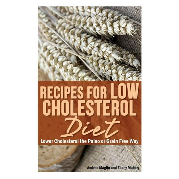 Recipes for Low Cholesterol Diet: Lower Cholesterol the Paleo or Grain Free Way, (Paperback)