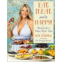 Eat Meat and Be Happy!: Recipes for a More Meat Diet, (Hardcover)