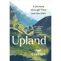 Upland: A Journey Through Time and the Hills of Britain, (Hardcover)