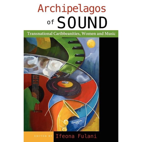 Archipelagos of Sound: Transnational Caribbeanities, Women and Music, (Paperback)