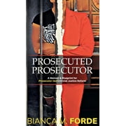 FORDE VENTURES LLC Prosecuted Prosecutor: A Memoir & Blueprint for Prosecutor-led Criminal Justice Reform (Hardcover)