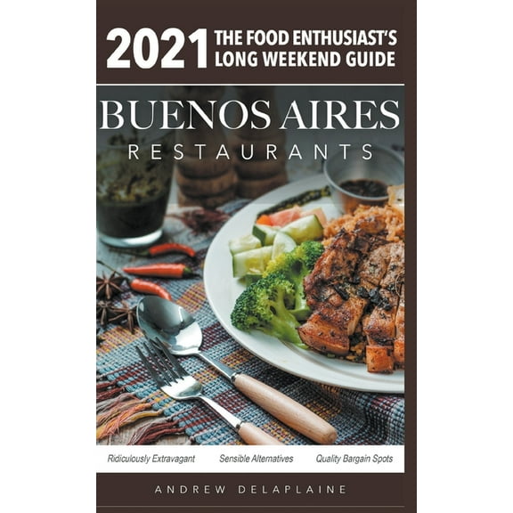 2021 Buenos Aires Restaurants - The Food Enthusiast's Long Weekend Guide, (Paperback)
