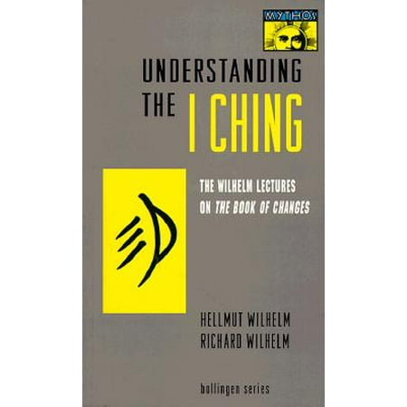 Understanding the I Ching : The Wilhelm Lectures on the Book of Changes