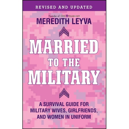 Married to the Military : A Survival Guide for Military Wives, Girlfriends, and Women in