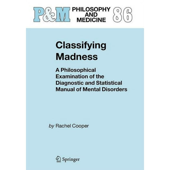 Philosophy and Medicine Classifying Madness: A Philosophical Examination of the Diagnostic and Statistical Manual of Mental Disorders, Book 86, (Hardcover)