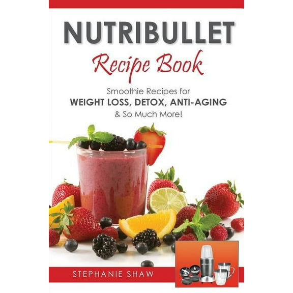 Recipes for a Healthy Life Nutribullet Recipe Book: Smoothie Recipes for Weight-Loss, Detox, Anti-Aging & So Much More!, Book 1, (Paperback)