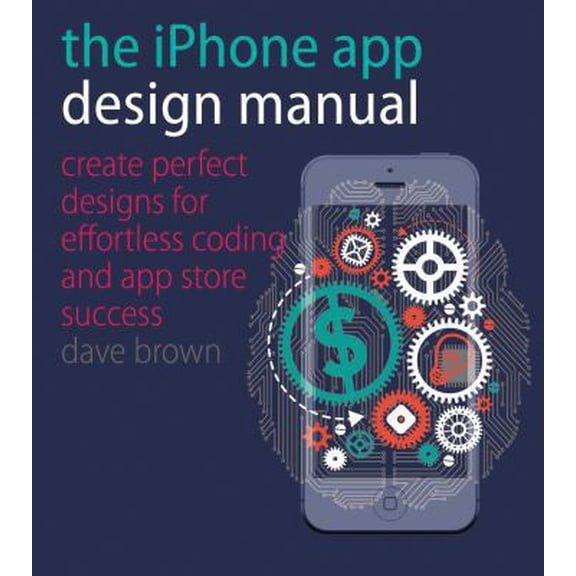 Pre-Owned The iPhone App Design Manual: Create Perfect Designs for Effortless Coding and App Store Success (Paperback) 1440332991 9781440332999