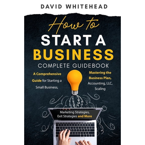 How to Start a Business Complete Guidebook: A Comprehensive Guide for Starting a Small Business, Mastering the Business , (Paperback)