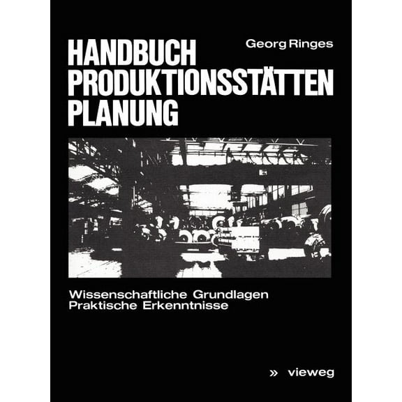 Handbuch Produktionsstättenplanung: Wissenschaftliche Grundlagen Praktische Erkenntnisse, (Paperback)