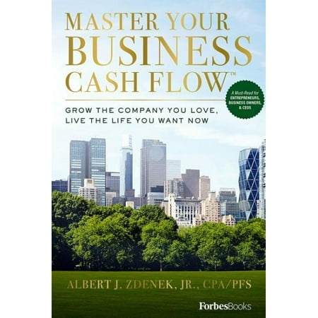 Master Your Business Cash Flow: Grow the Company You Love, Live the Life You Want Now (Companies With Best Cash Flow)