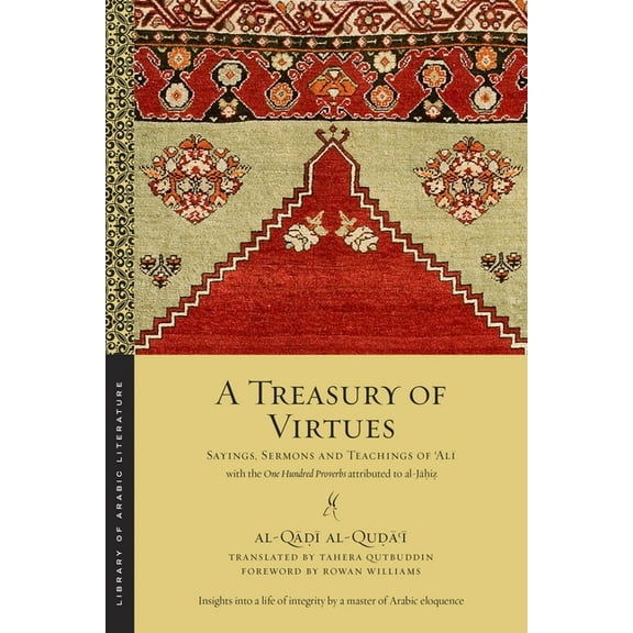 Library of Arabic Literature A Treasury of Virtues: Sayings, Sermons, and Teachings of 'Ali, with the One Hundred Proverbs Attributed to Al-Jahi, Book 58, (Paperback)