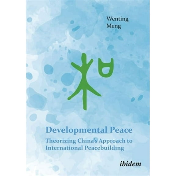 Developmental Peace: Theorizing China's Approach to International Peacebuilding, (Paperback)