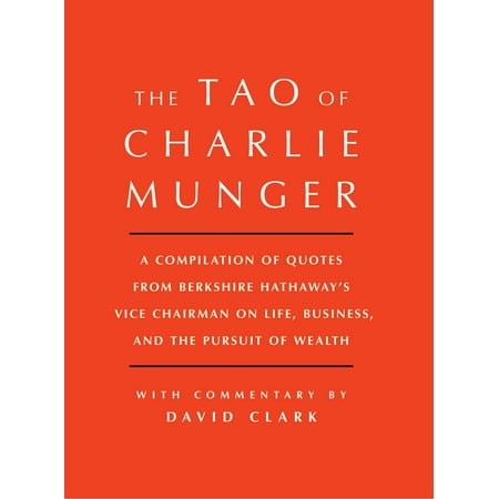 Tao of Charlie Munger : A Compilation of Quotes from Berkshire Hathaway's Vice Chairman on Life, Business, and the Pursuit of Wealth With Commentary by David (Best Of The Berkshires)