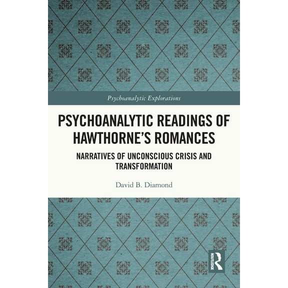 Psychoanalytic Explorations Psychoanalytic Readings of Hawthorne's Romances: Narratives of Unconscious Crisis and Transformation, (Paperback)