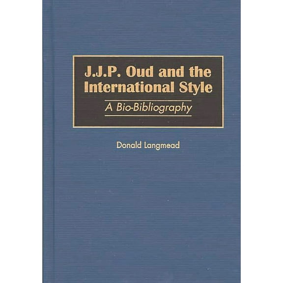 Bio-Bibliographies in Art and Architectu J.J.P. Oud and the International Style: A Bio-Bibliography, (Hardcover)